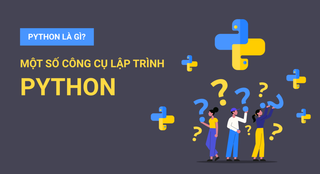 Python là gì? Điểm danh một số công cụ lập trình Python