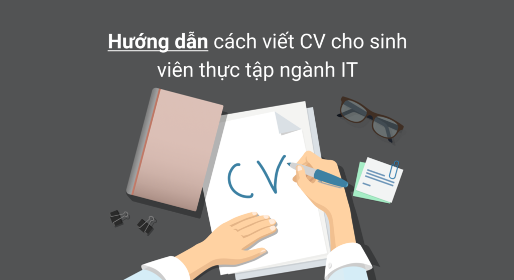Hướng dẫn cách viết CV cho sinh viên thực tập ngành IT
