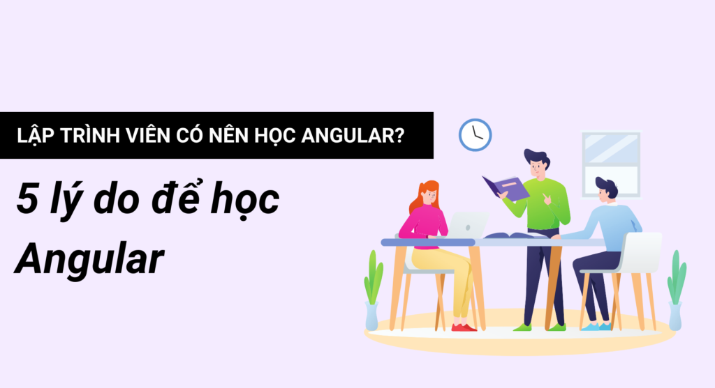 Lập trình viên có nên học Angular? 5 lý do để học Angular