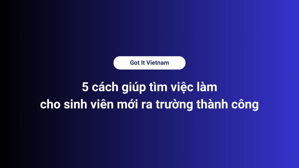 5 cách giúp tìm việc làm cho sinh viên mới ra trường thành công