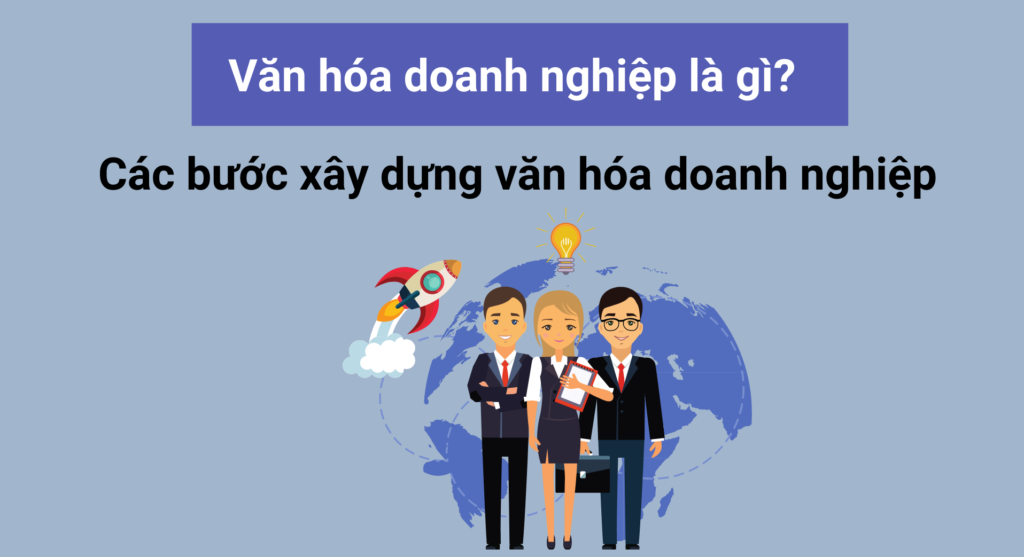 Văn hóa doanh nghiệp là gì? Các bước xây dựng văn hóa doanh nghiệp