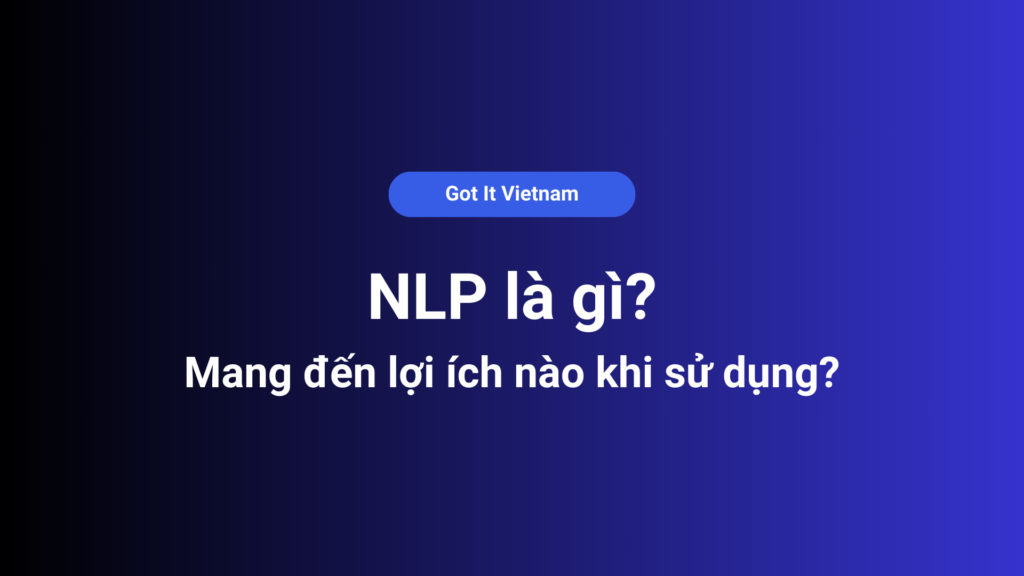 NLP là gì? Mang đến lợi ích nào khi sử dụng?