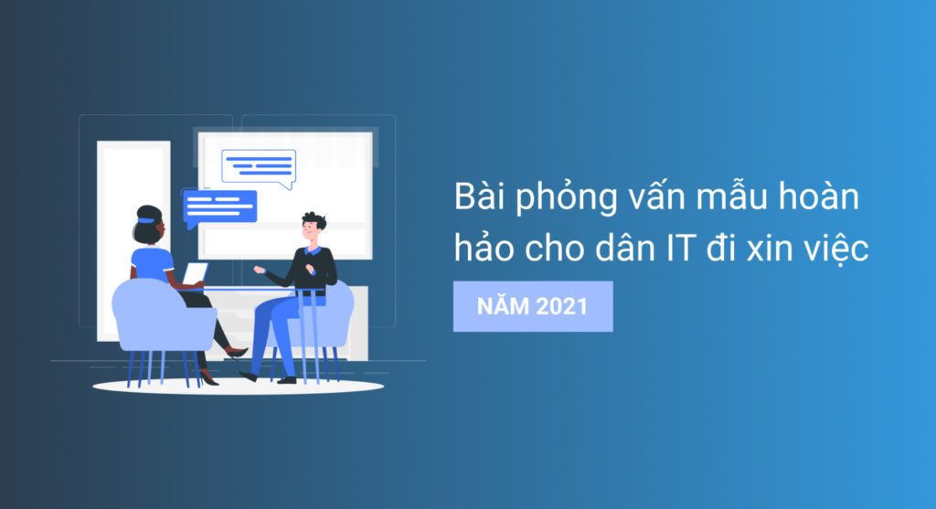 Bài phỏng vấn mẫu hoàn hảo cho dân IT đi xin việc năm 2021