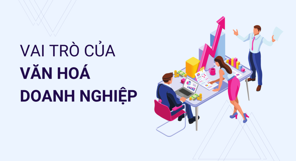 Tìm hiểu những vai trò của văn hóa doanh nghiệp