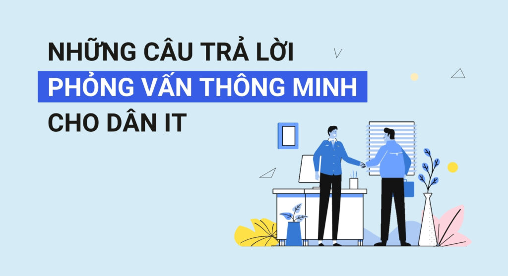 Những câu trả lời phỏng vấn thông minh cho dân IT