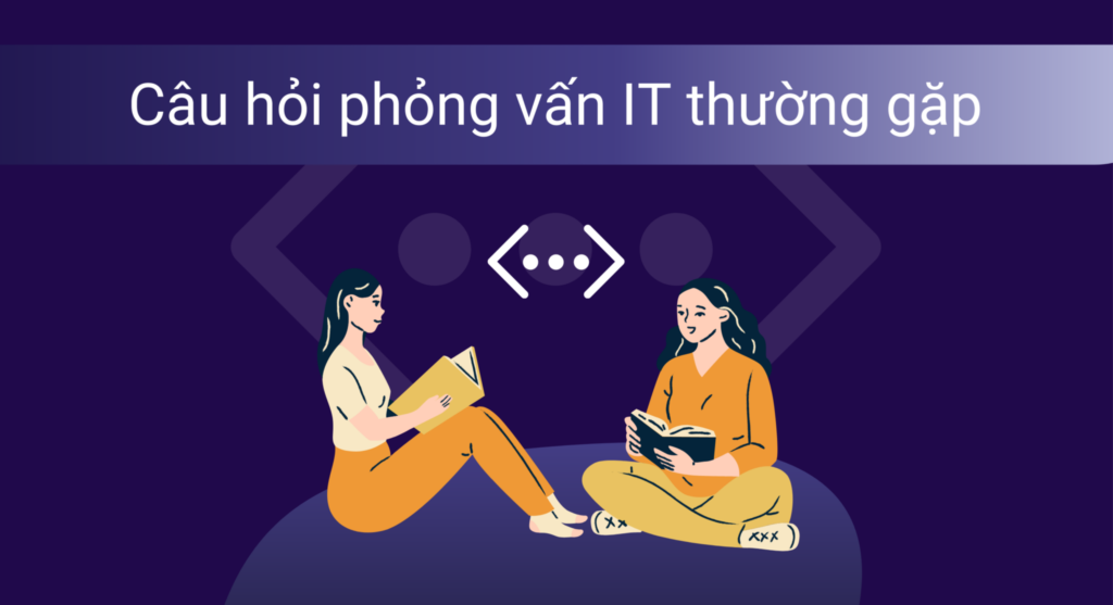 Bộ câu hỏi phỏng vấn nhân viên IT thường gặp