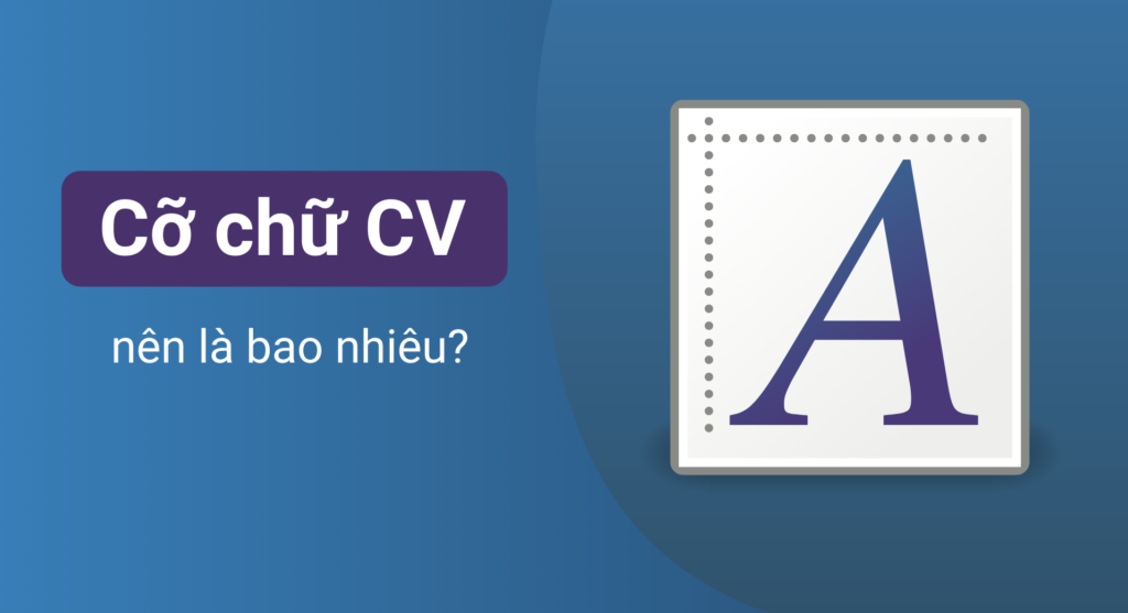 Cỡ chữ trong CV là bao nhiêu thì hợp lý nhất?