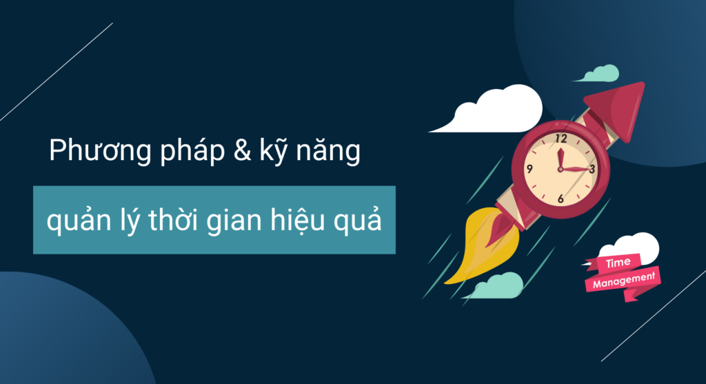 Những phương pháp và kỹ năng quản lý thời gian hiệu quả