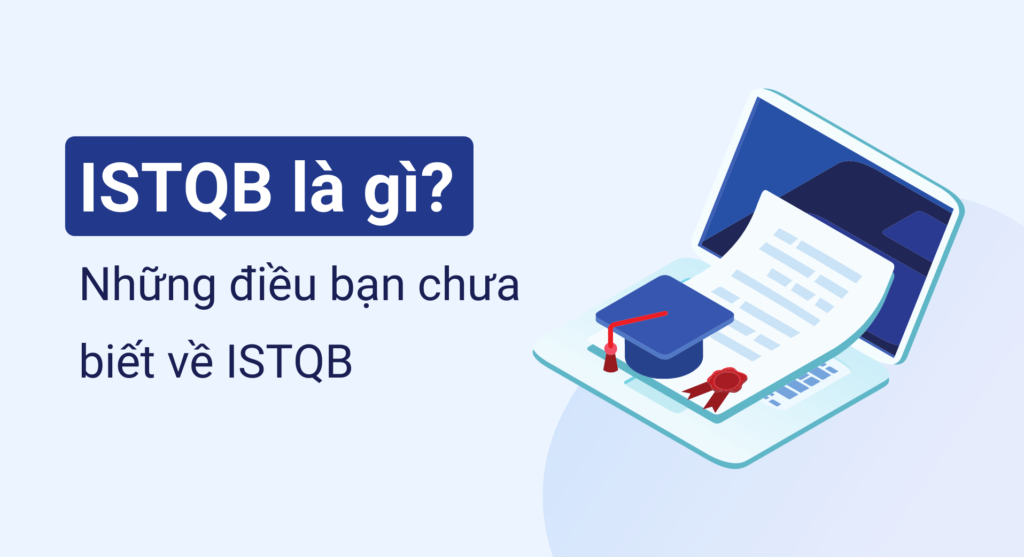 ISTQB là gì? Những điều bạn chưa biết về ISTQB