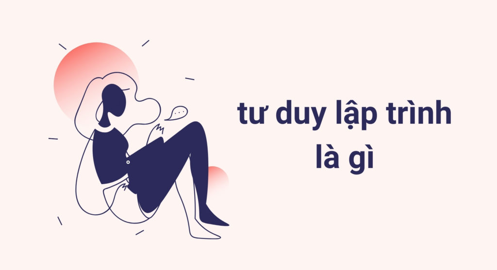 Tư duy lập trình là gì? 5 phương pháp rèn luyện tư duy lập trình