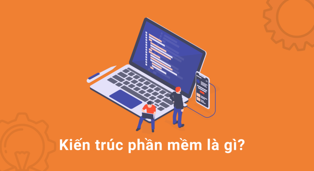 Kiến trúc phần mềm là gì? Các mẫu kiến trúc phổ biến