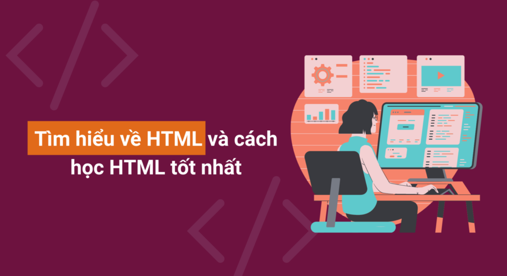 Tìm hiểu về HTML và cách học HTML tốt nhất