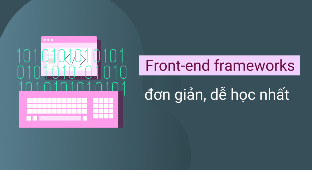 Tìm hiểu những loại Front End frameworks đơn giản, dễ học nhất