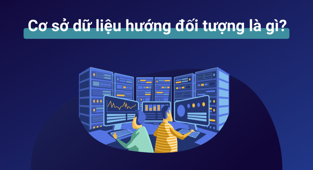 Cơ sở dữ liệu hướng đối tượng là gì? Có những ưu nhược điểm nào?