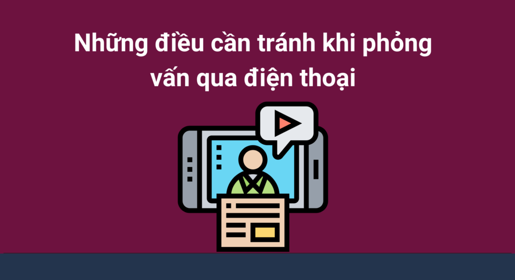 Những điều cần tránh khi phỏng vấn qua điện thoại