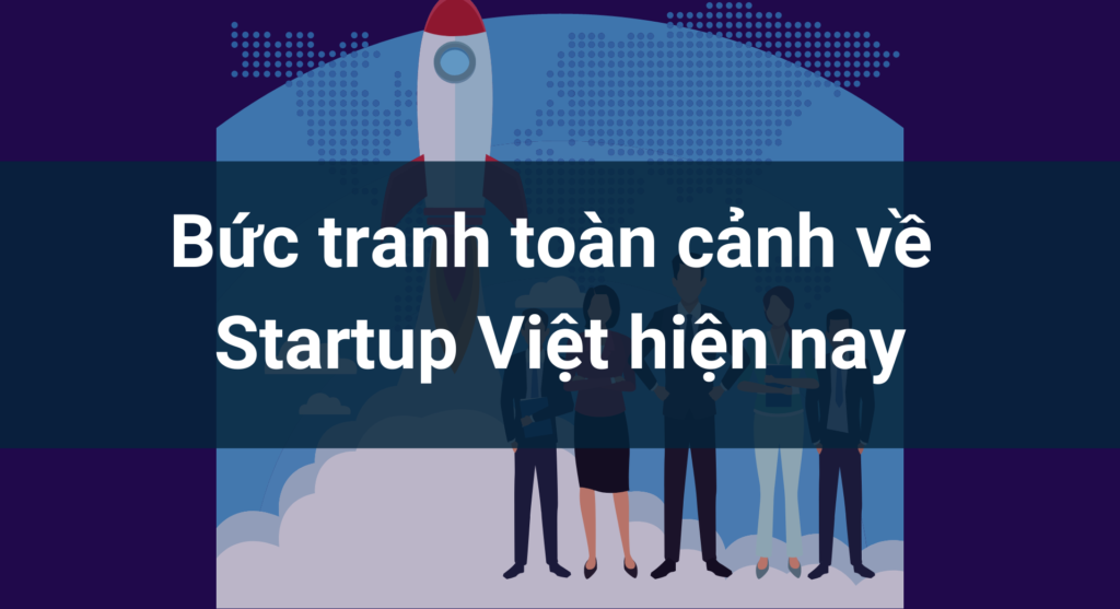Bức tranh toàn cảnh về startup Việt hiện nay