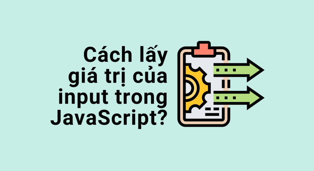 Làm sao để lấy giá trị của input trong JavaScript?