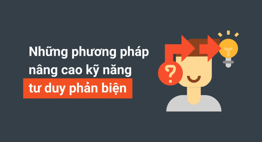 Bật mí phương pháp nâng cao kỹ năng tư duy phản biện