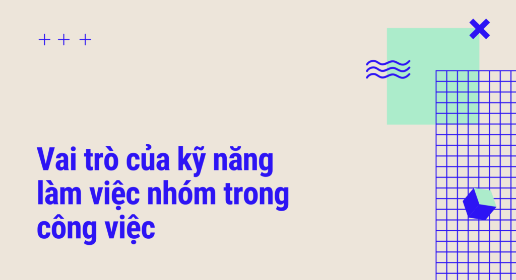 Vai trò của kỹ năng làm việc nhóm trong công việc