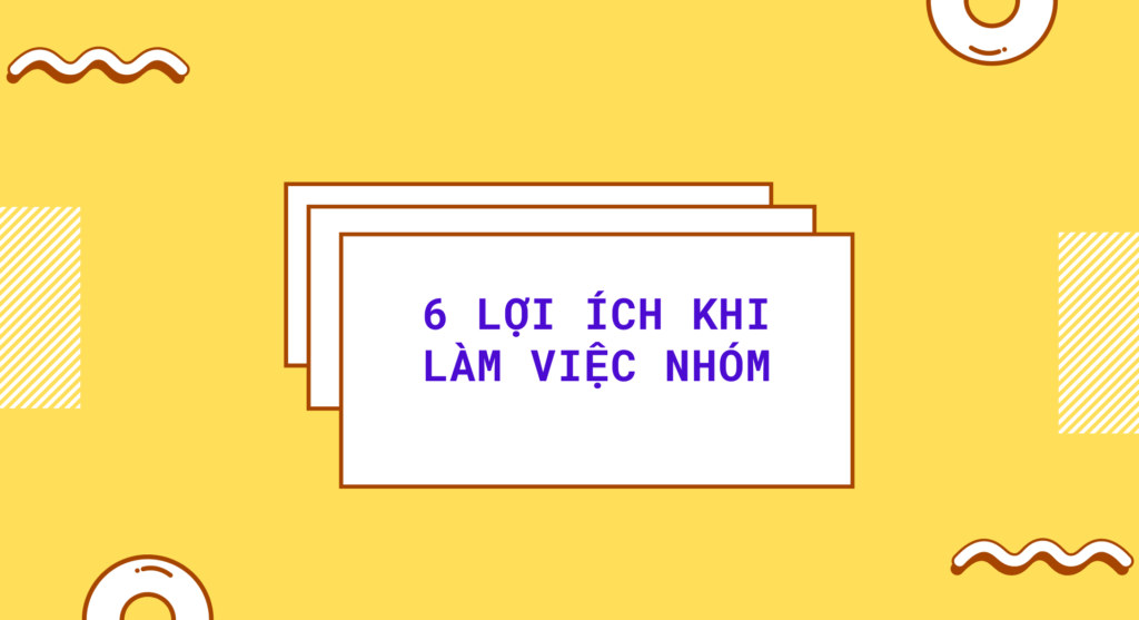 6 lợi ích khi làm việc nhóm
