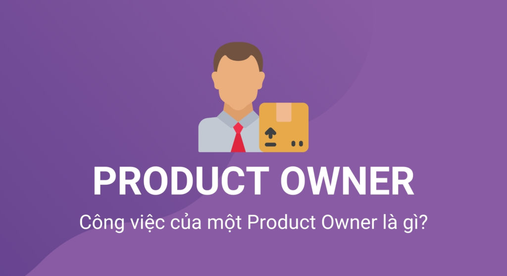 Product owner là gì? Những công việc một product owner đảm nhiệm