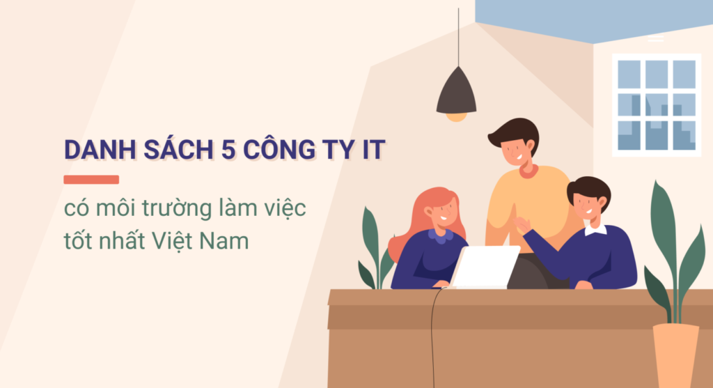 Danh sách 5 công ty IT có môi trường làm việc tốt nhất Việt Nam