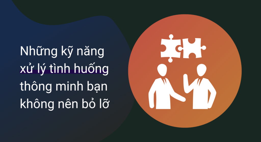 Những kỹ năng xử lý tình huống thông minh bạn không nên bỏ lỡ