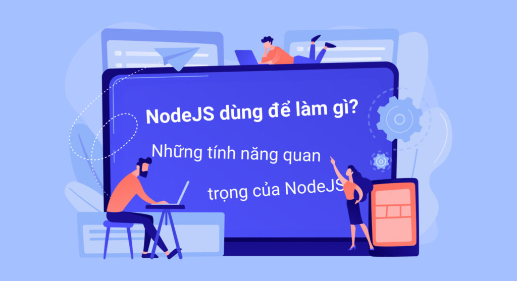 NodeJS dùng để làm gì? Những tính năng quan trọng của NodeJS