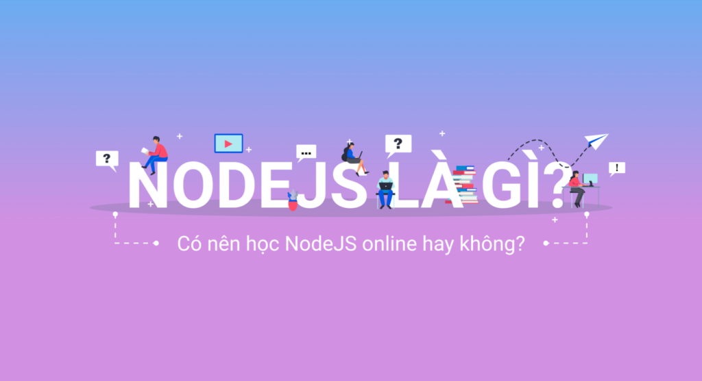 NodeJs là gì? Có nên học NodeJs online hay không?
