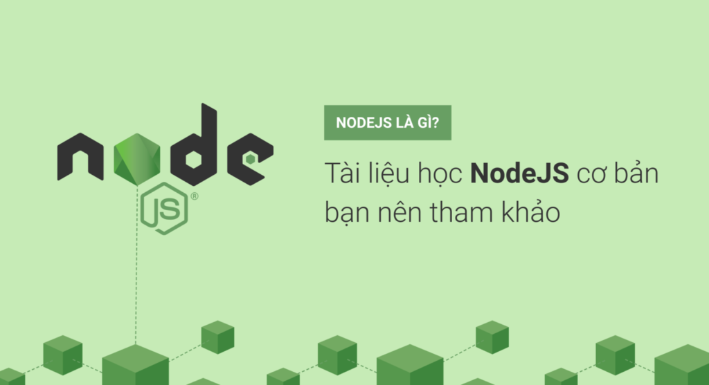 NodeJS là gì? Tài liệu học NodeJS cơ bản bạn nên tham khảo