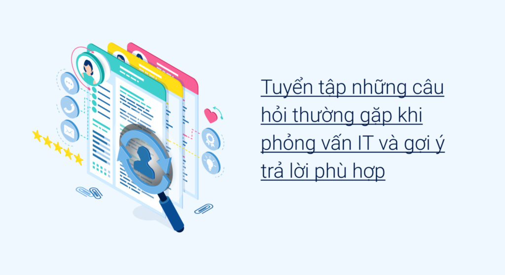 Tuyển tập những câu hỏi thường gặp khi phỏng vấn IT và gợi ý trả lời phù hợp