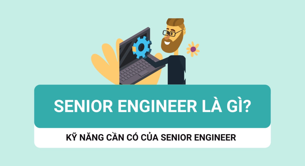 Senior engineer là gì và kỹ năng cần có của senior engineer