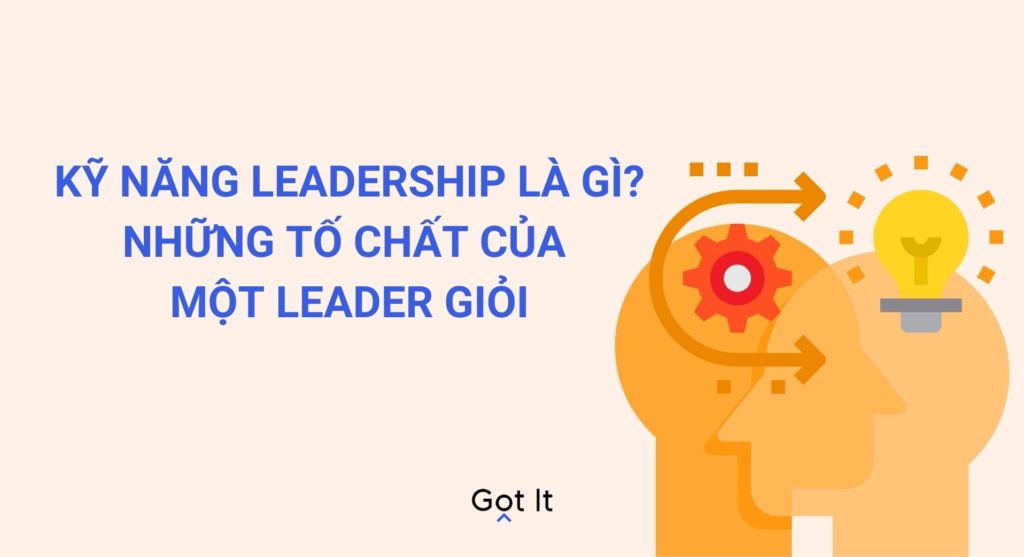 Kỹ năng leadership là gì? Những tố chất của một leader giỏi