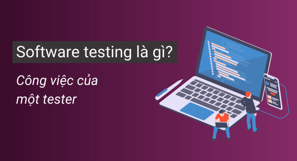 Software testing là gì? Những công việc của một tester
