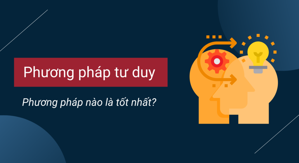 Phương pháp tư duy: Phương pháp nào là tốt nhất?