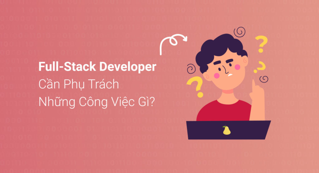 Full-stack Developer cần phụ trách những công việc gì?