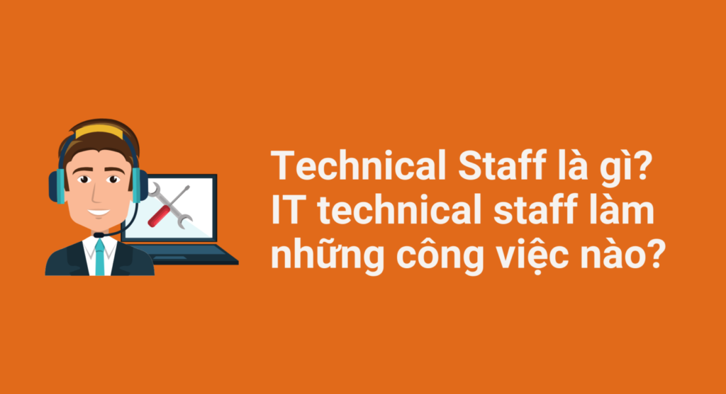 Technical Staff là gì? IT technical staff làm những công việc nào?