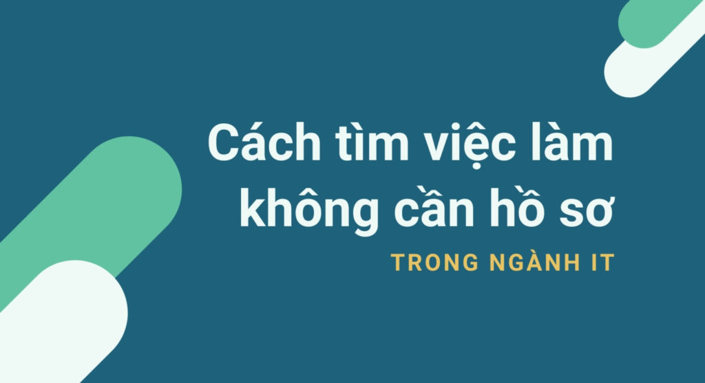 Cách tìm việc làm không cần hồ sơ trong ngành IT