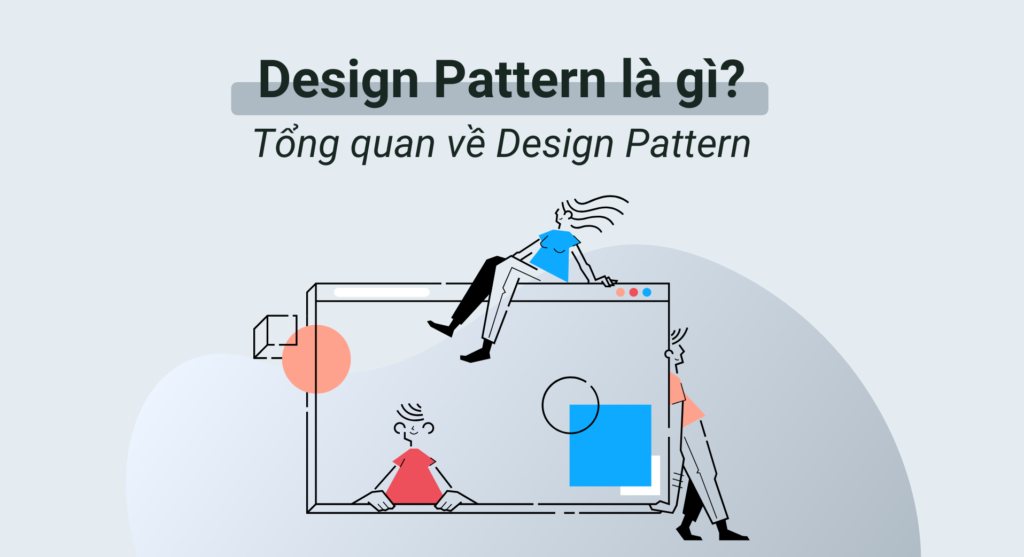 Design Pattern là gì? Tổng quan về Design Pattern
