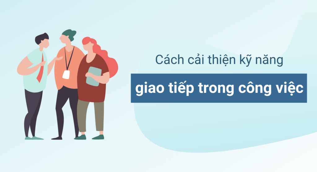 Cách cải thiện kỹ năng giao tiếp trong công việc
