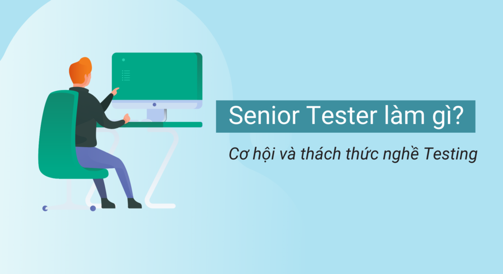 Senior Tester làm gì? Cơ hội và thách thức nghề Testing