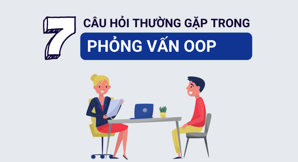 Bộ 7 câu hỏi phỏng vấn lập trình hướng đối tượng