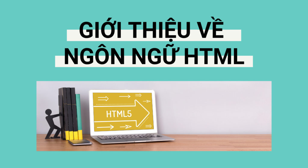 Giới thiệu về HTML – ngôn ngữ web phổ biến nhất hiện nay