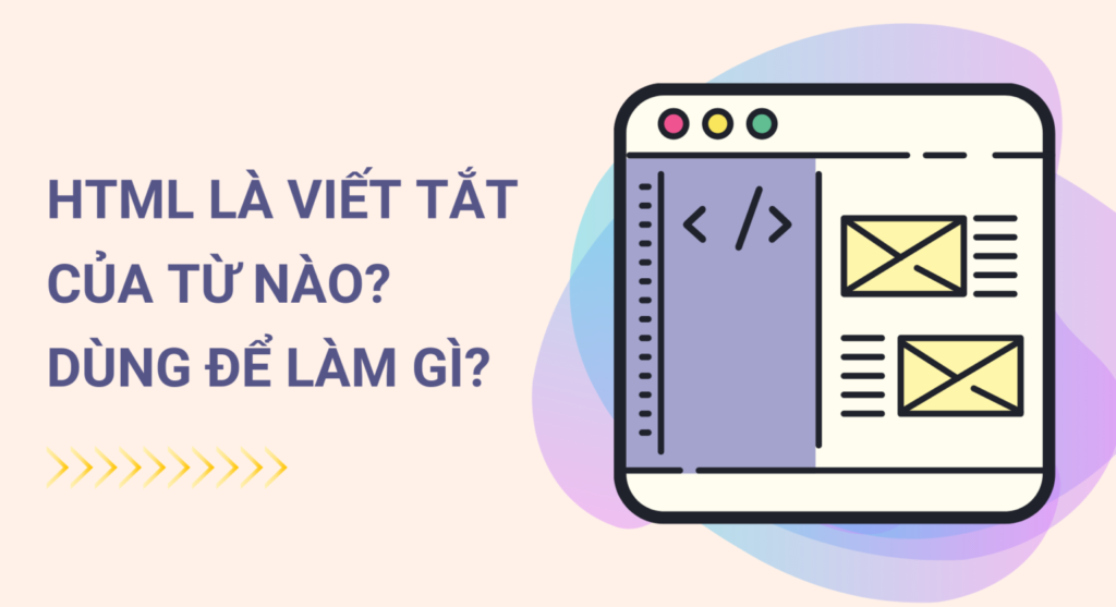 HTML là viết tắt của từ nào? HTML dùng để làm gì?
