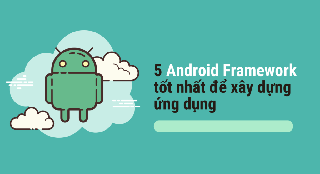Top 5 Android Framework tốt nhất hiện nay