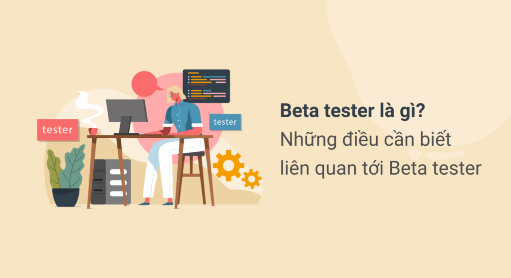 Beta tester là gì? Những điều cần biết liên quan tới Beta tester