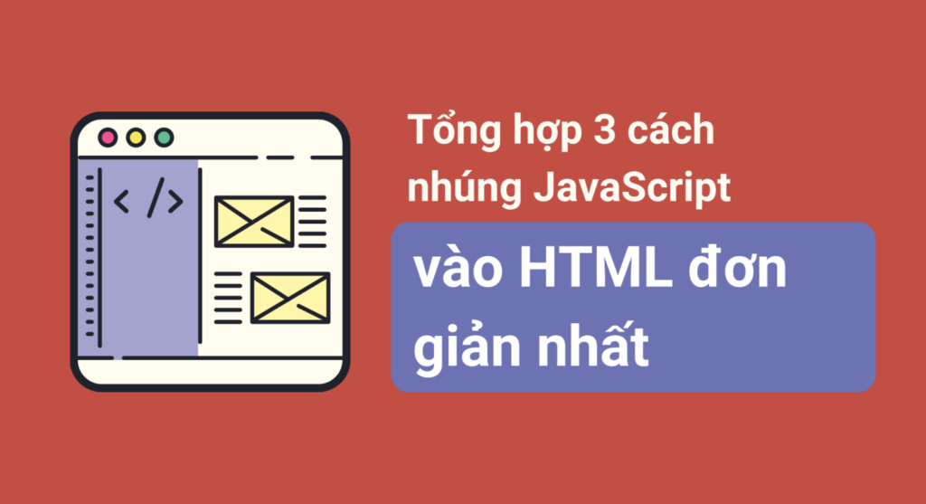 Tổng hợp 3 cách nhúng JavaScript vào HTML đơn giản nhất