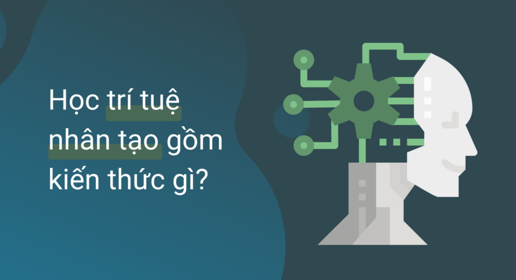 Học trí tuệ nhân tạo, bạn sẽ có được những kiến thức gì?