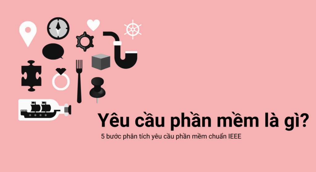 Yêu cầu phần mềm là gì? 5 bước phân tích yêu cầu phần mềm chuẩn IEEE