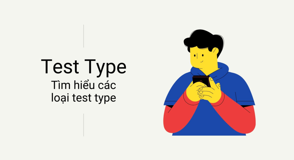 Test Type là gì? Tìm hiểu về các loại Test Type